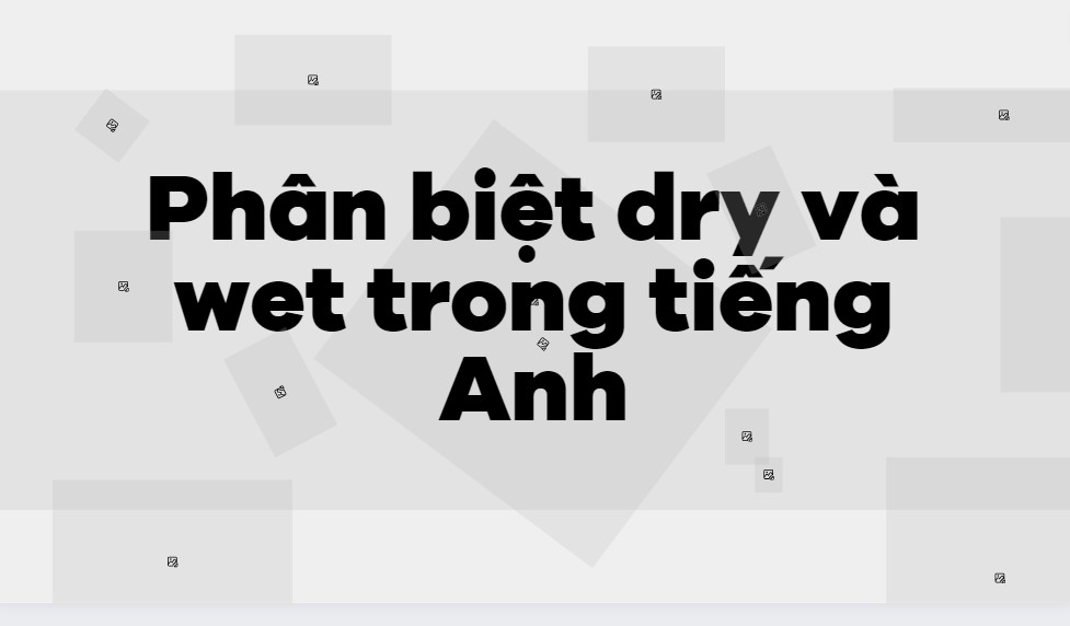 Phân biệt dry và wet trong tiếng Anh