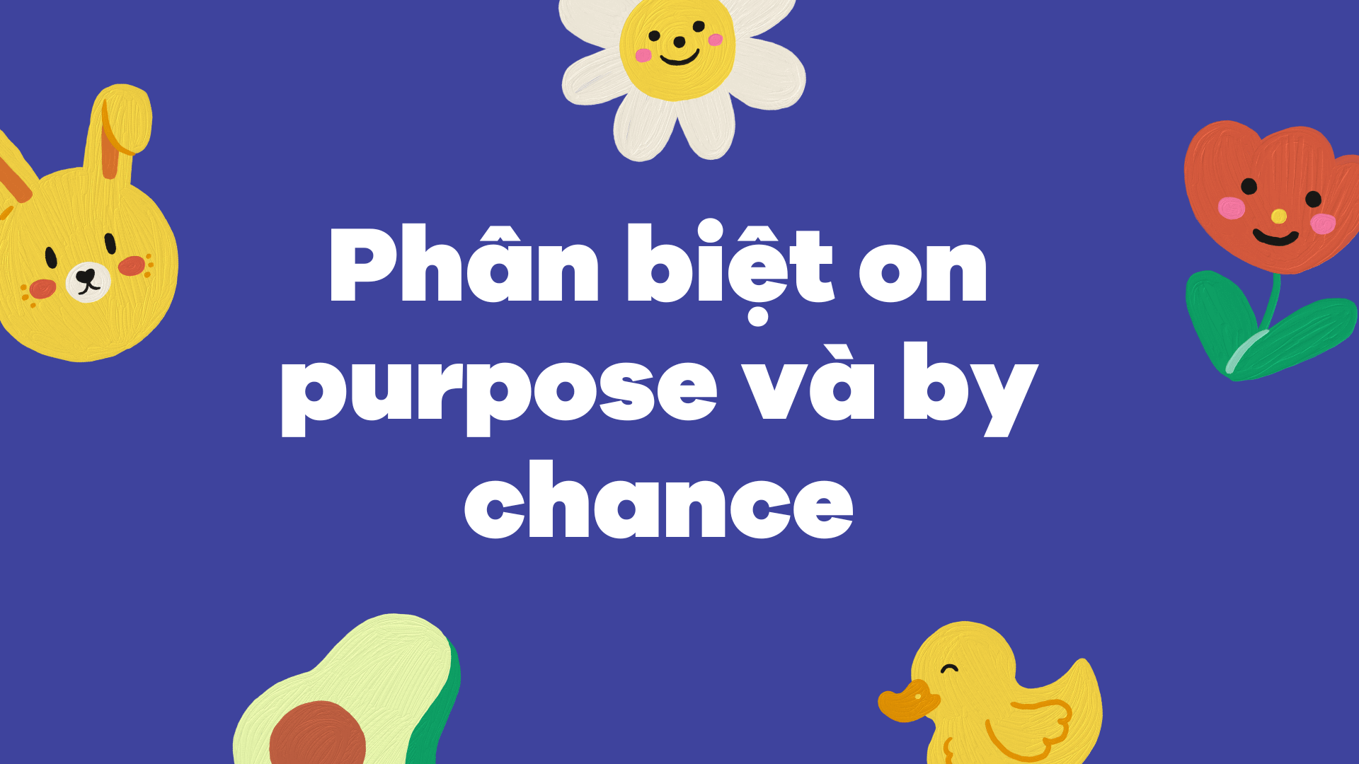 Phân biệt on purpose và by chance