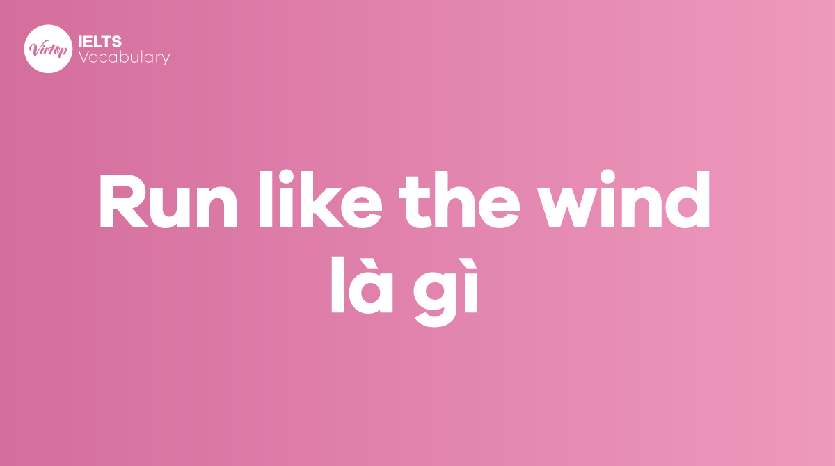 Run like the wind là gì? Áp dụng trong giao tiếp hàng ngày