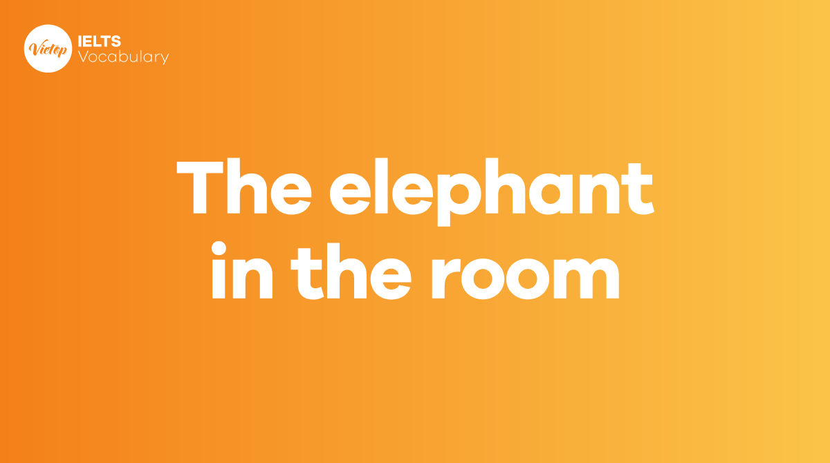 The elephant in the room là gì Cách dùng trong giao tiếp