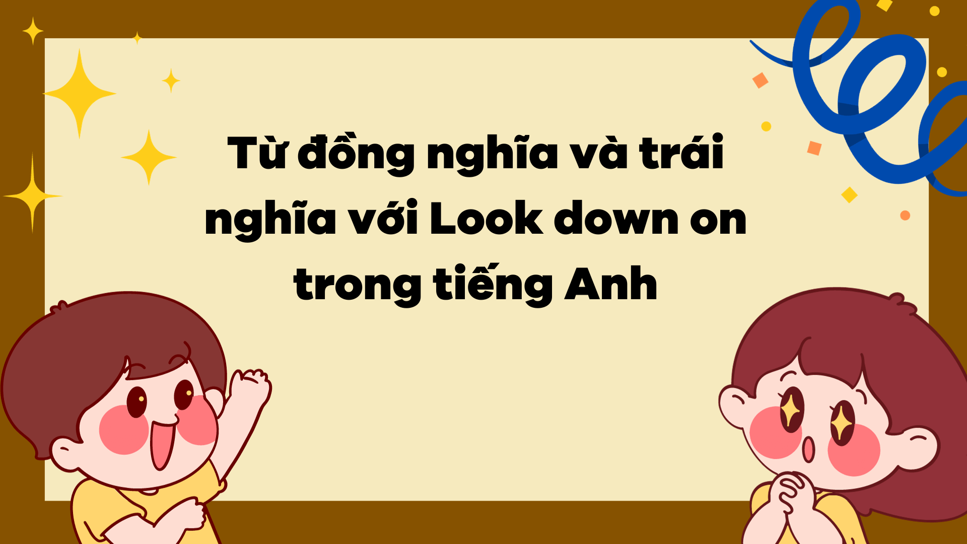 Từ đồng nghĩa và trái nghĩa với Look down on trong tiếng Anh