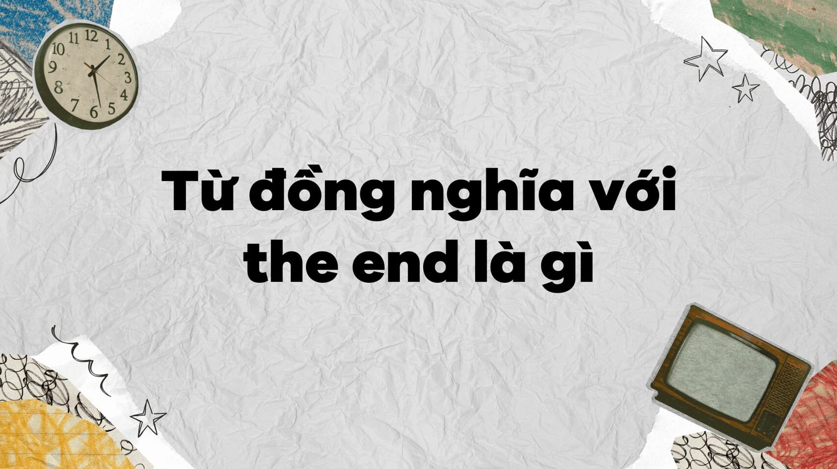 Từ đồng nghĩa với the end là gì