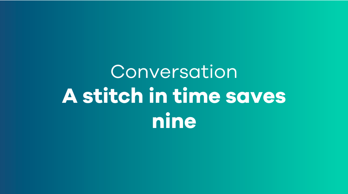 A stitch in time saves nine