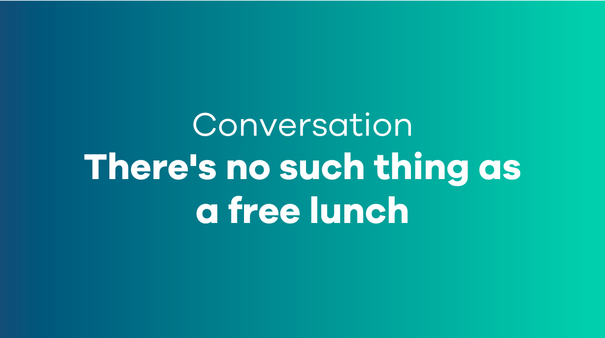 There's no such thing as a free lunch