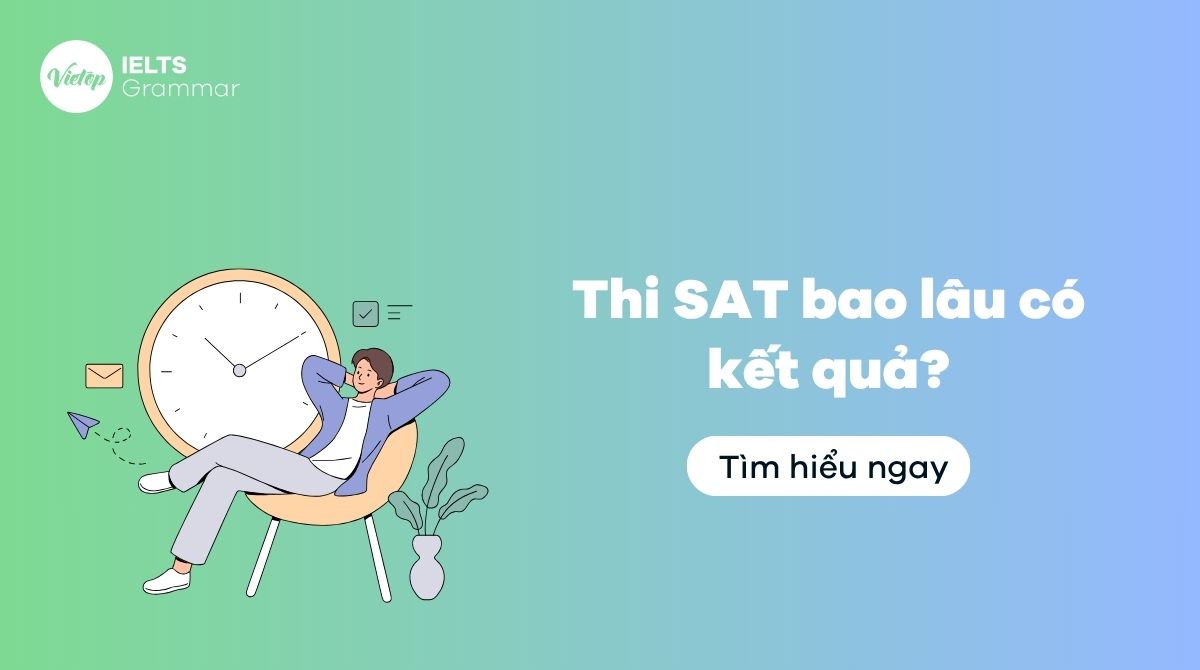 Giải đáp thi SAT bao lâu có kết quả? Những lưu ý khi thi SAT