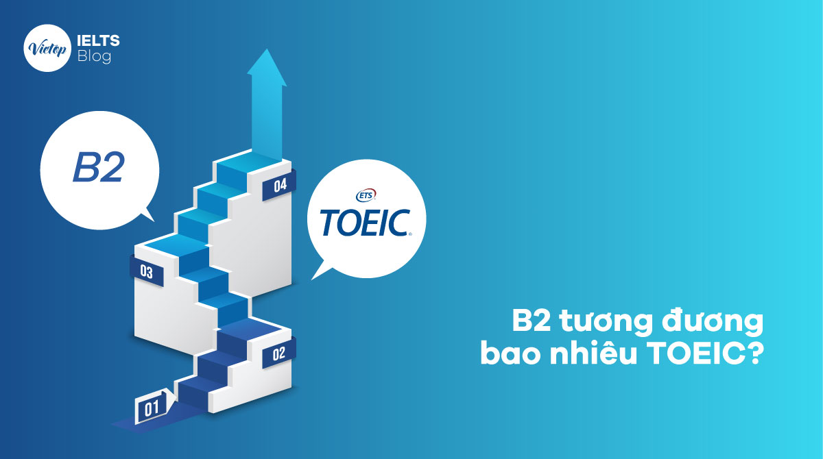 B2 tương đương bao nhiêu TOEIC Tổng quan về bằng tiếng Anh B2