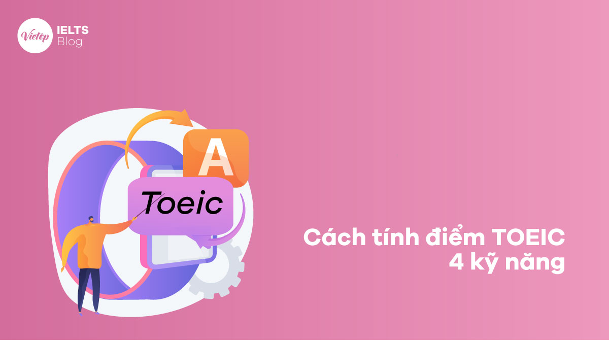 Hướng dẫn cách tính điểm TOEIC 4 kỹ năng chuẩn xác 