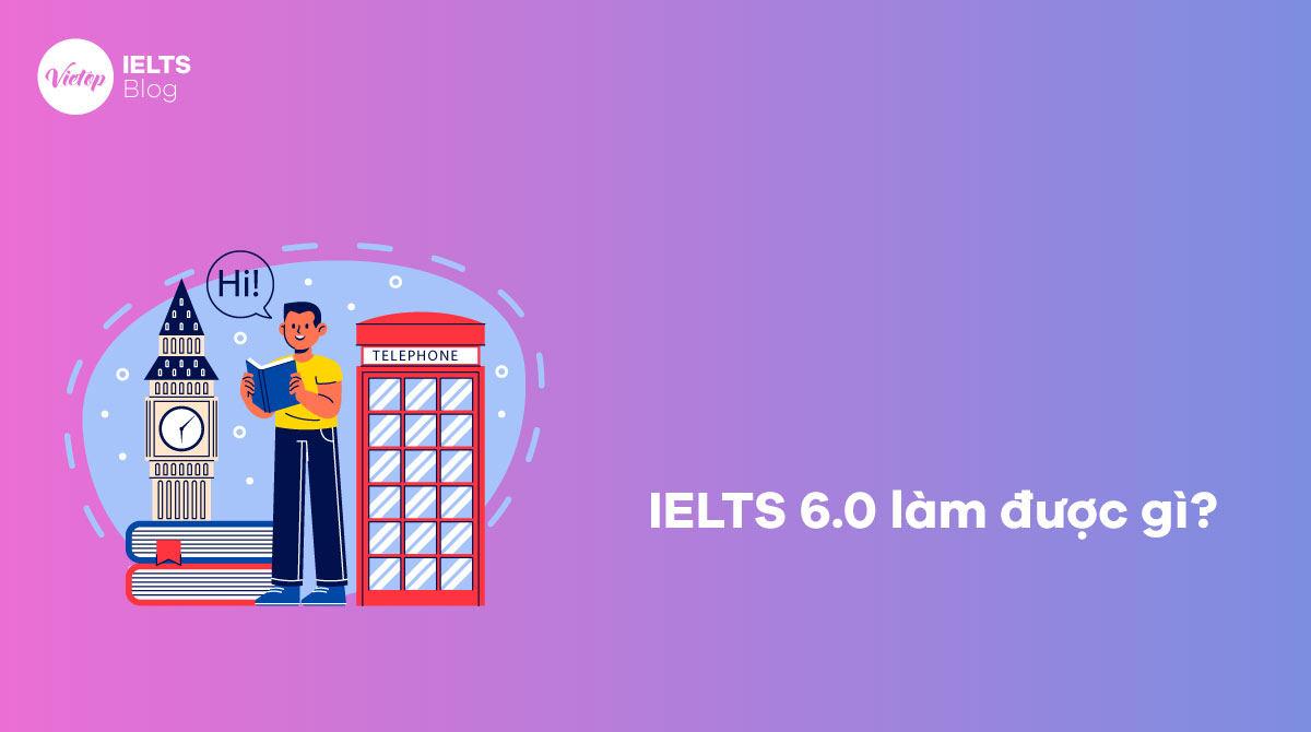 IELTS 6.0 làm được gì