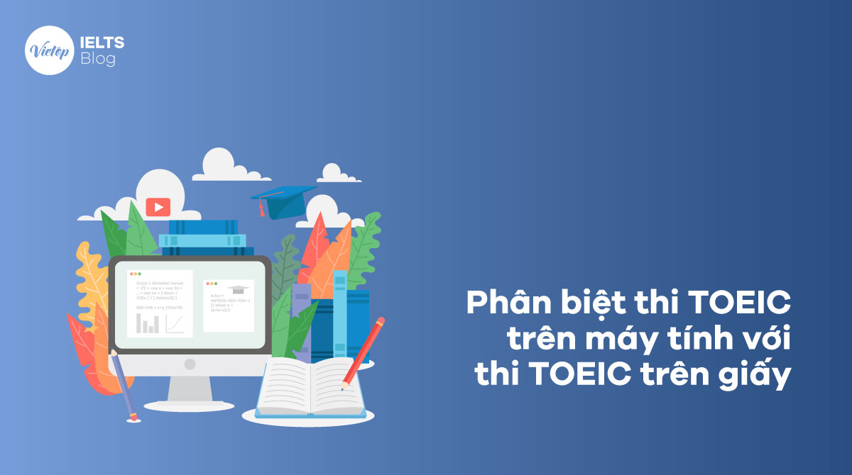 Phân biệt thi TOEIC trên máy tính với thi TOEIC trên giấy