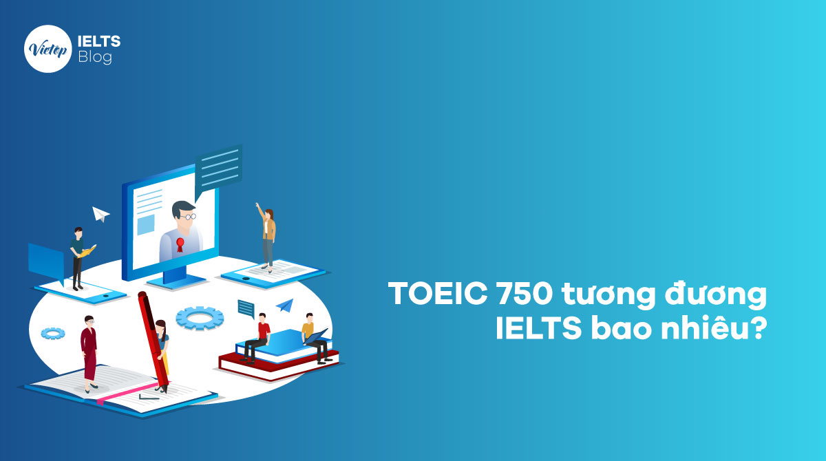 TOEIC 750 tương đương IELTS bao nhiêu