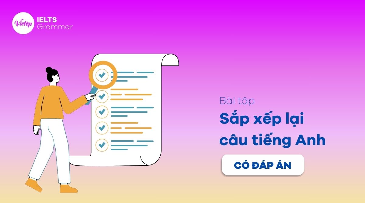 Tổng hợp 399+ bài tập sắp xếp lại câu tiếng Anh có đáp án chi tiết