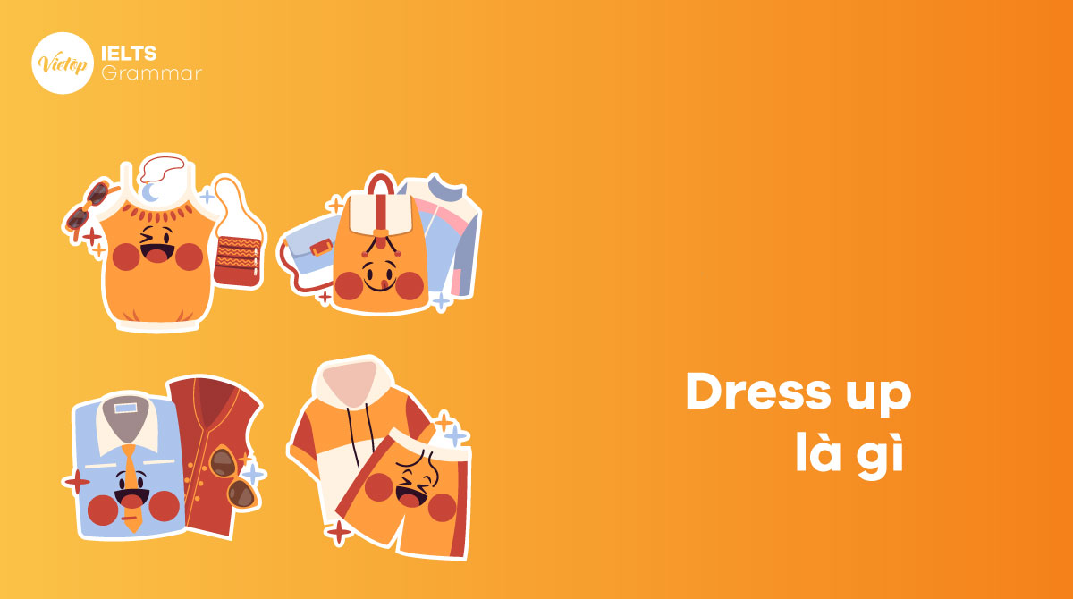 Dress up là gì Cách dùng cấu trúc dress up trong tiếng Anh