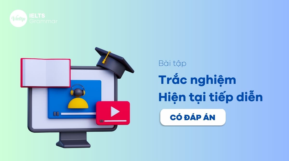 120+ bài tập trắc nghiệm thì hiện tại tiếp diễn có đáp án chi tiết