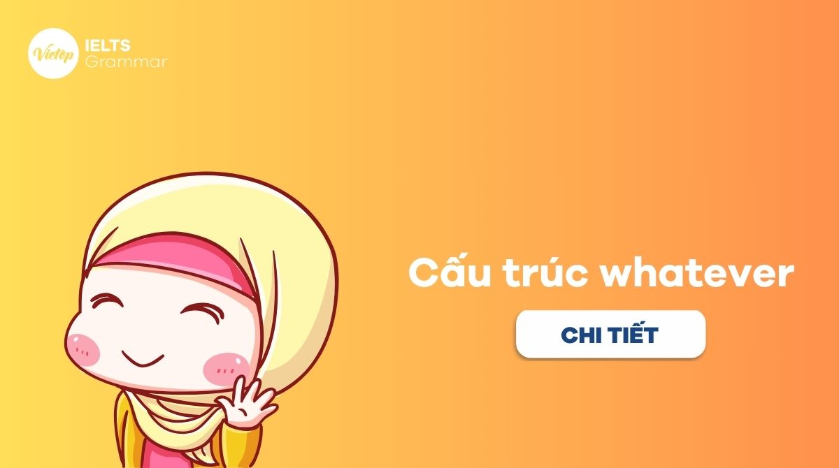 Whatever là gì Cách dùng cấu trúc whatever trong tiếng Anh