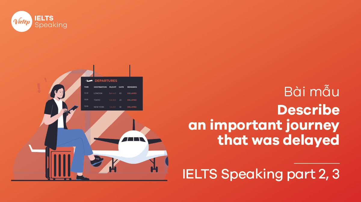 Describe an important journey that was delayed – Bài mẫu IELTS Speaking part 2, 3