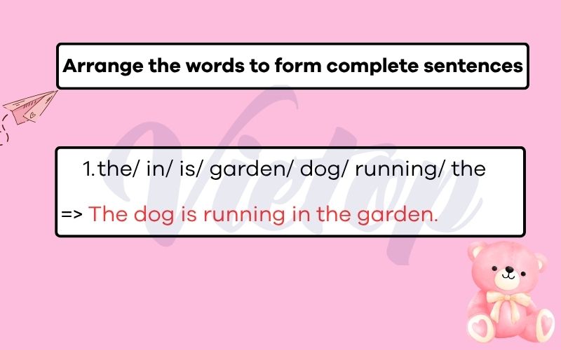 Arrange the words to form complete sentences