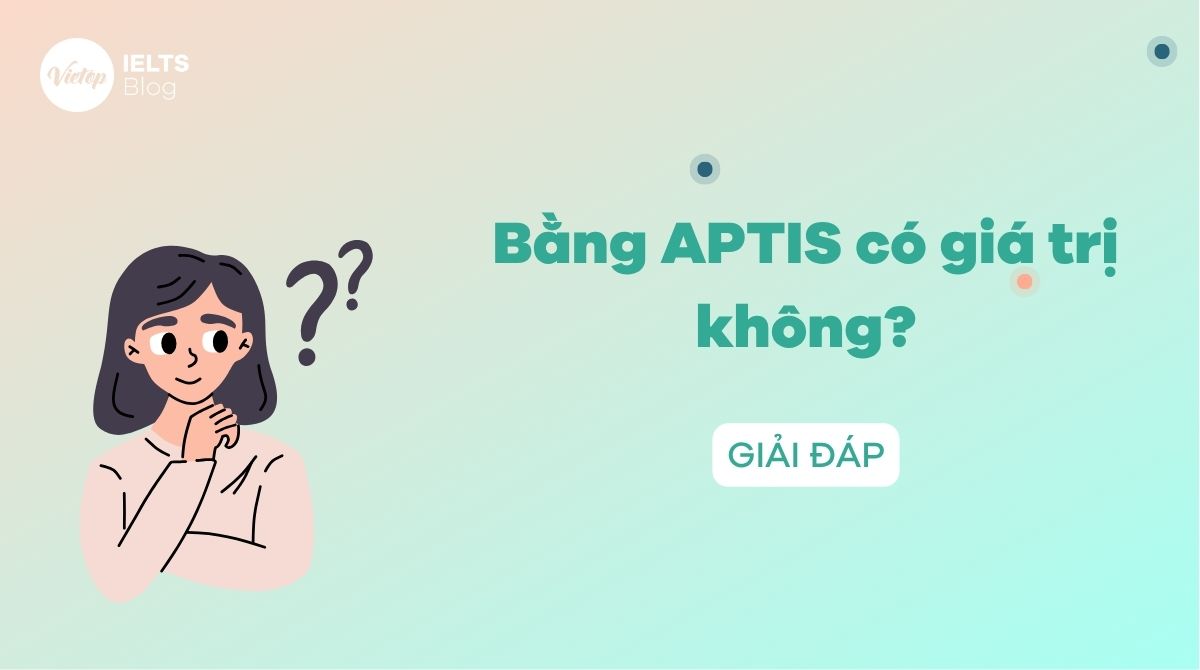 Góc giải đáp: Bằng APTIS có giá trị không?
