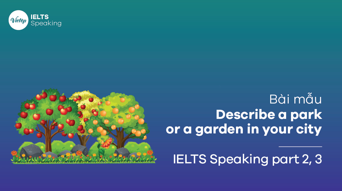 Describe a park or a garden in your city – Bài mẫu IELTS Speaking part 2, 3