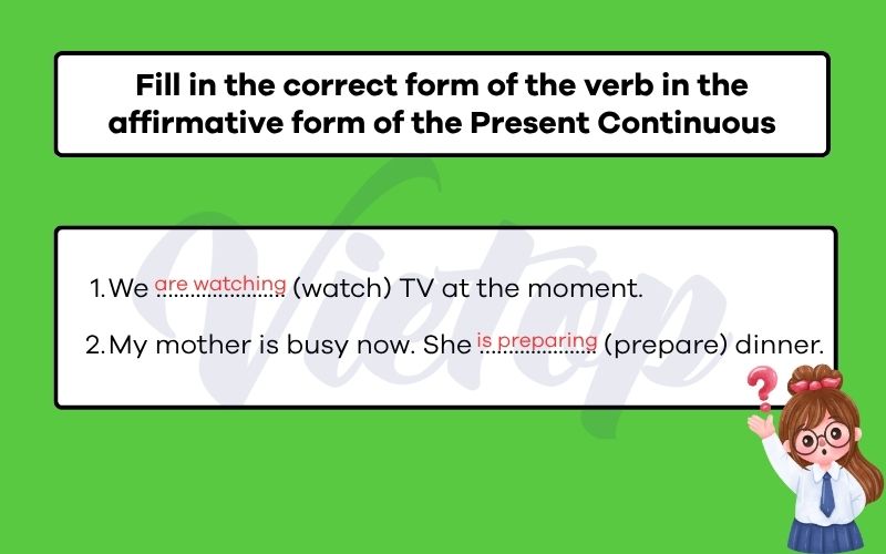 Fill in the correct form of the verb in the affirmative form of the Present Continuous