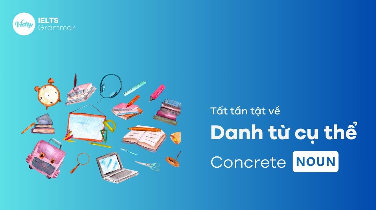 Danh từ cụ thể là gì Phân biệt danh từ cụ thể với danh từ trừu tượng