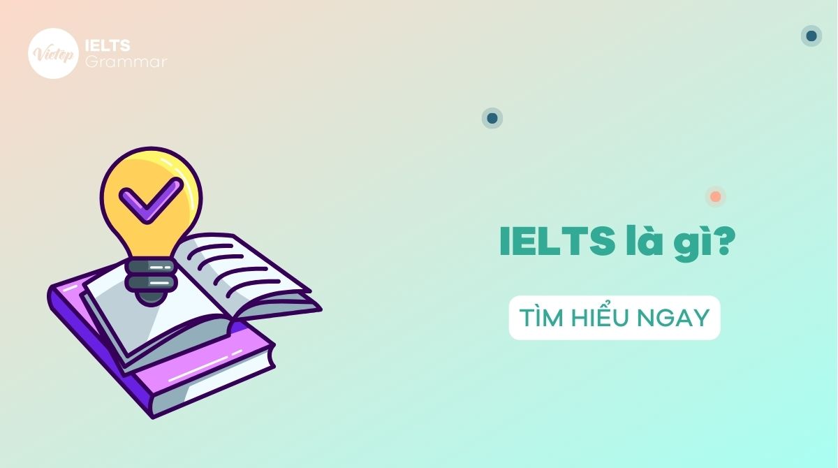 IELTS là gì? Những thông tin mới nhất về bài thi IELTS 2025