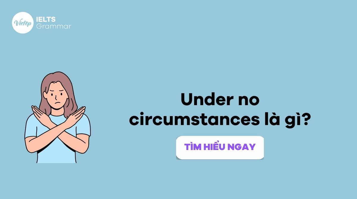Under no circumstances là gì? Cấu trúc under no circumstances và bài tập chi tiết