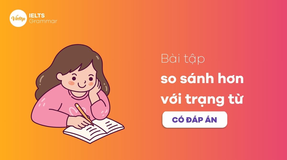 Bài tập so sánh hơn của trạng từ