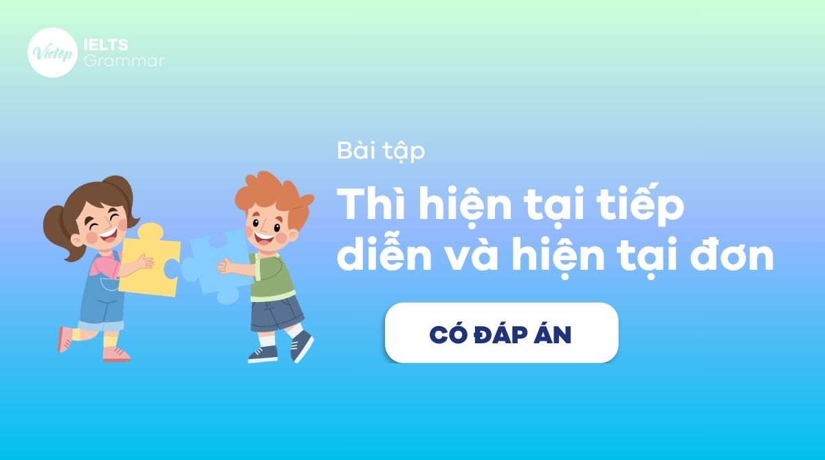 Bài tập thì hiện tại tiếp diễn và hiện tại đơn