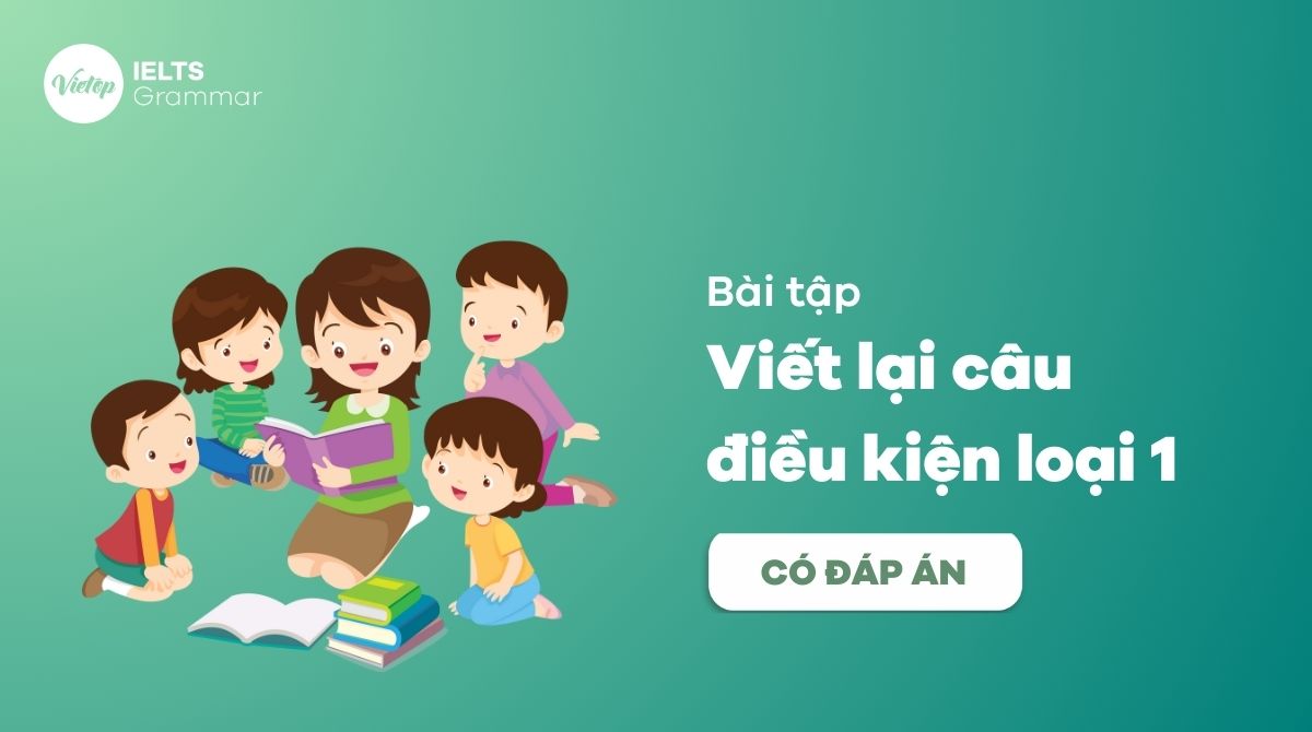 Bài tập viết lại câu điều kiện loại 1