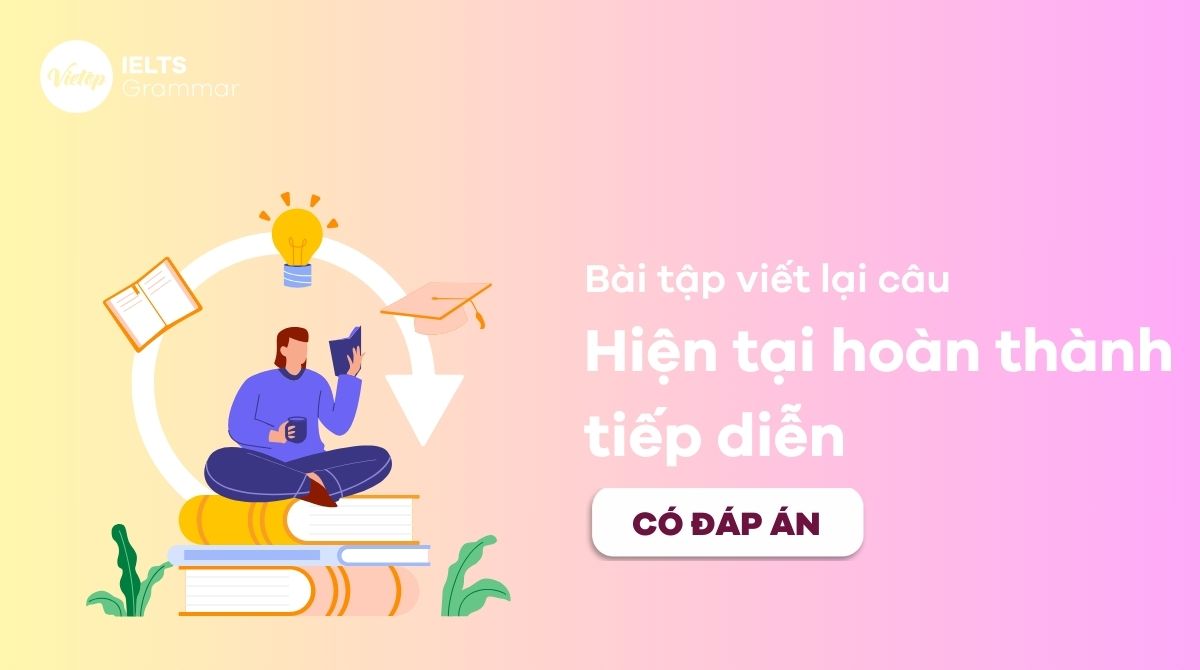 bài tập viết lại câu thì hiện tại hoàn thành tiếp diễn