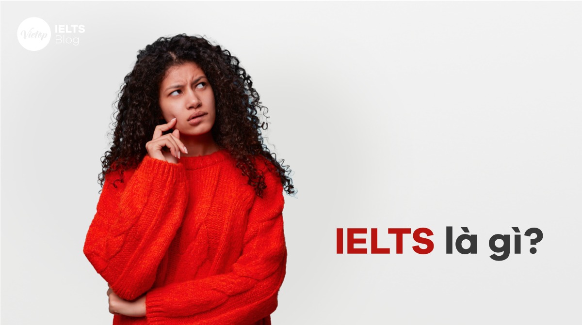 IELTS là gì | Những thông tin ít ai biết về bài thi IELTS 2024