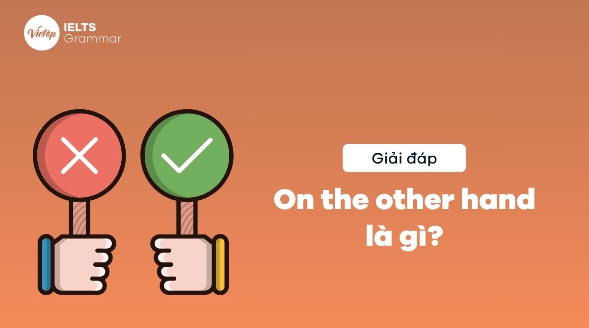 On the other hand là gì? Cách dùng cấu trúc on the other hand trong tiếng Anh