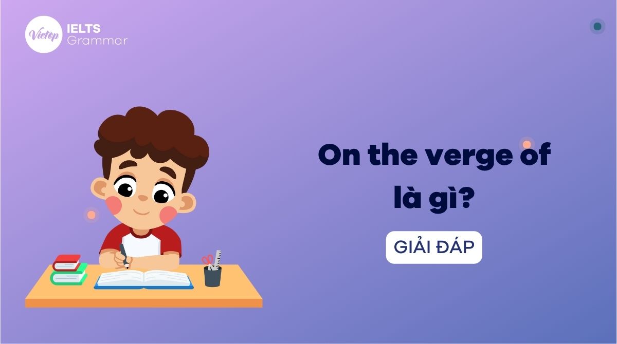 On the verge of là gì? Cách sử dụng cấu trúc on the verge of trong tiếng Anh