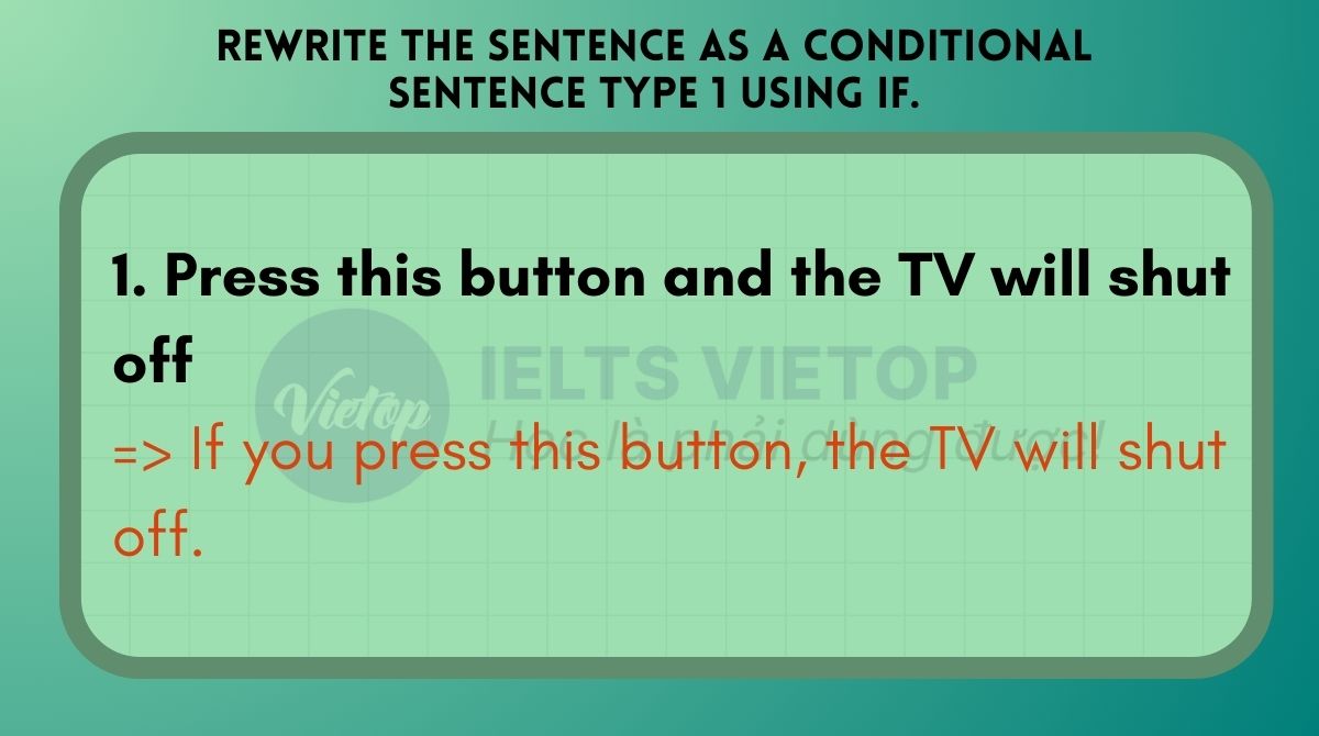 Rewrite the sentence as a conditional sentence type 1 using if