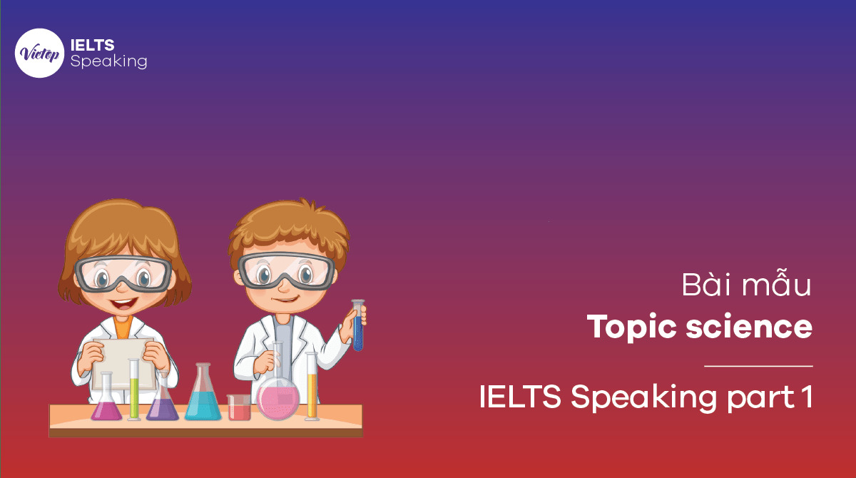 Topic science – Bài mẫu IELTS Speaking part 1