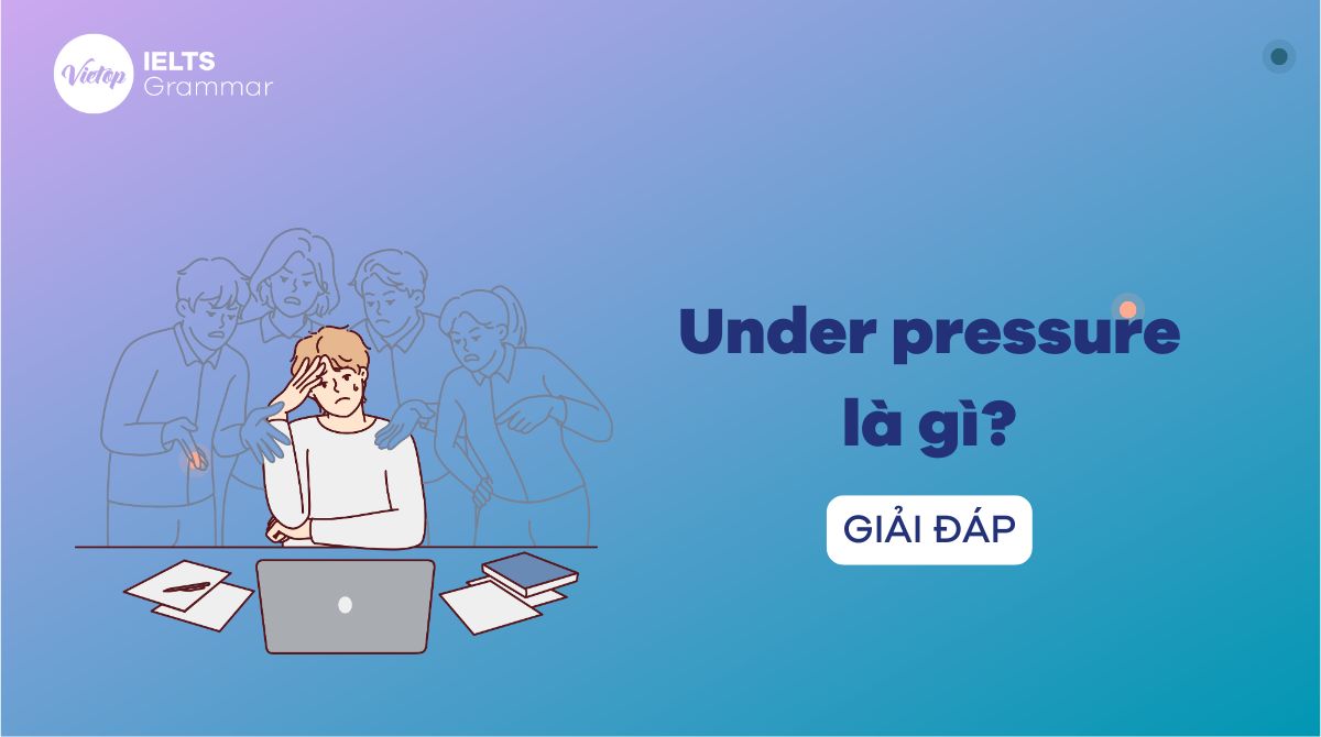 Under pressure là gì? Cách dùng cấu trúc under pressure trong tiếng Anh