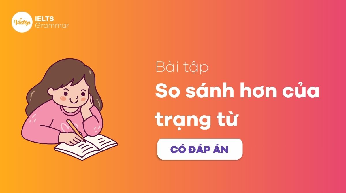Bài tập so sánh hơn của trạng từ