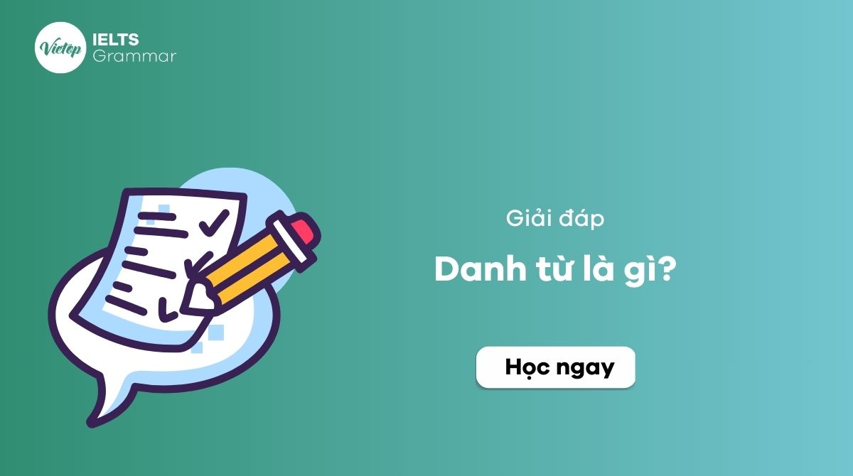 Danh từ là gì? Ví trí và cách dùng noun trong IELTS hiệu quả