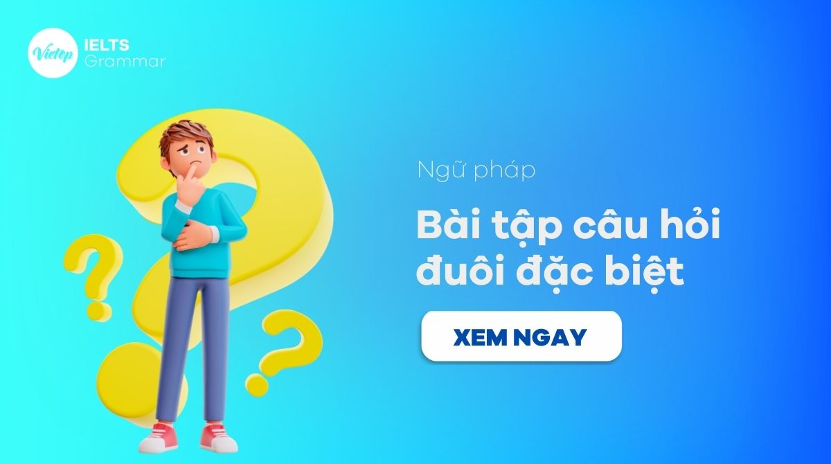 40+ bài tập câu hỏi đuôi đặc biệt kèm lời giải chi tiết