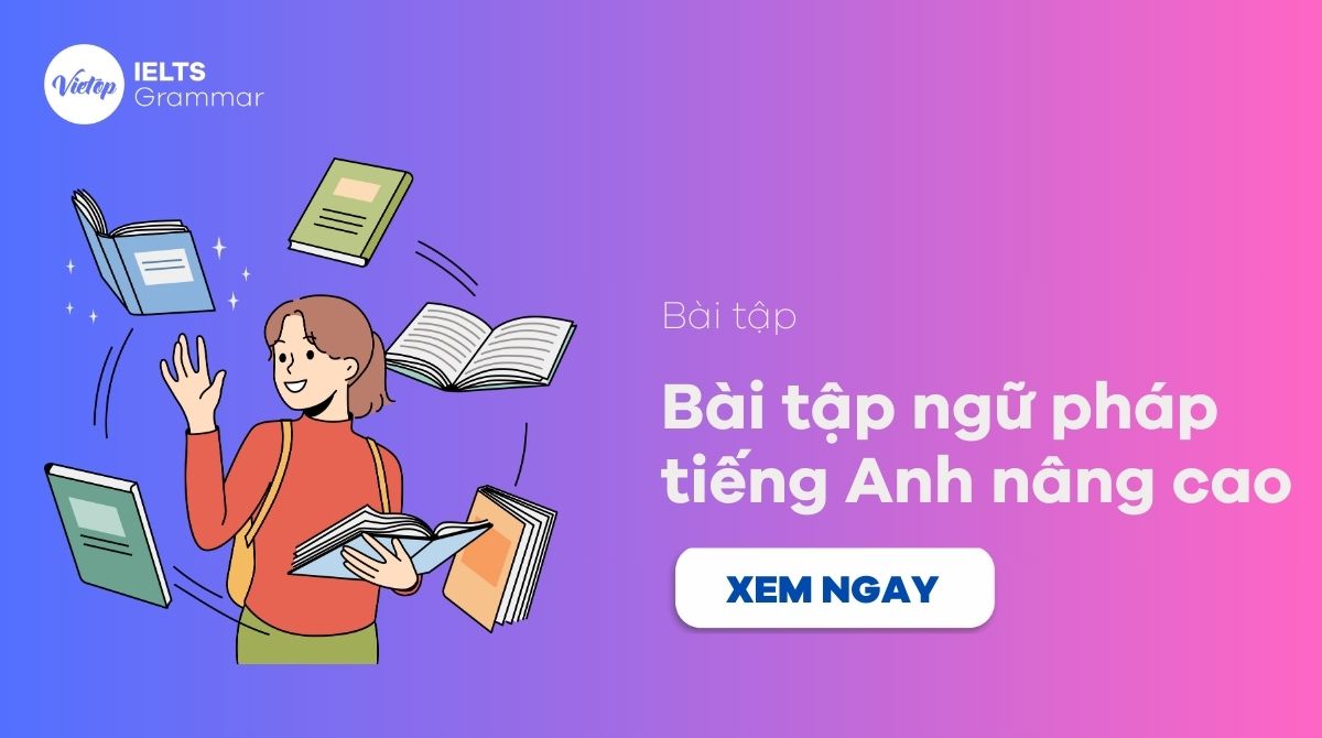 Tổng hợp lý thuyết và bài tập ngữ pháp tiếng Anh nâng cao