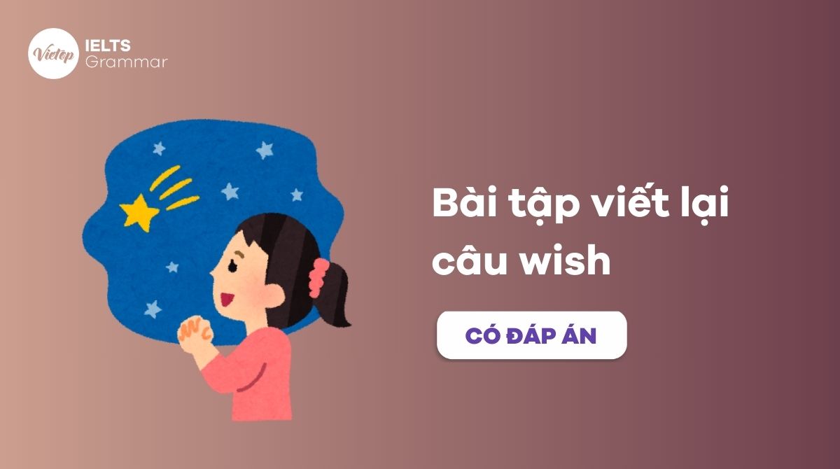 100+ bài tập viết lại câu wish giúp bạn chinh phục điểm 10 ngữ pháp