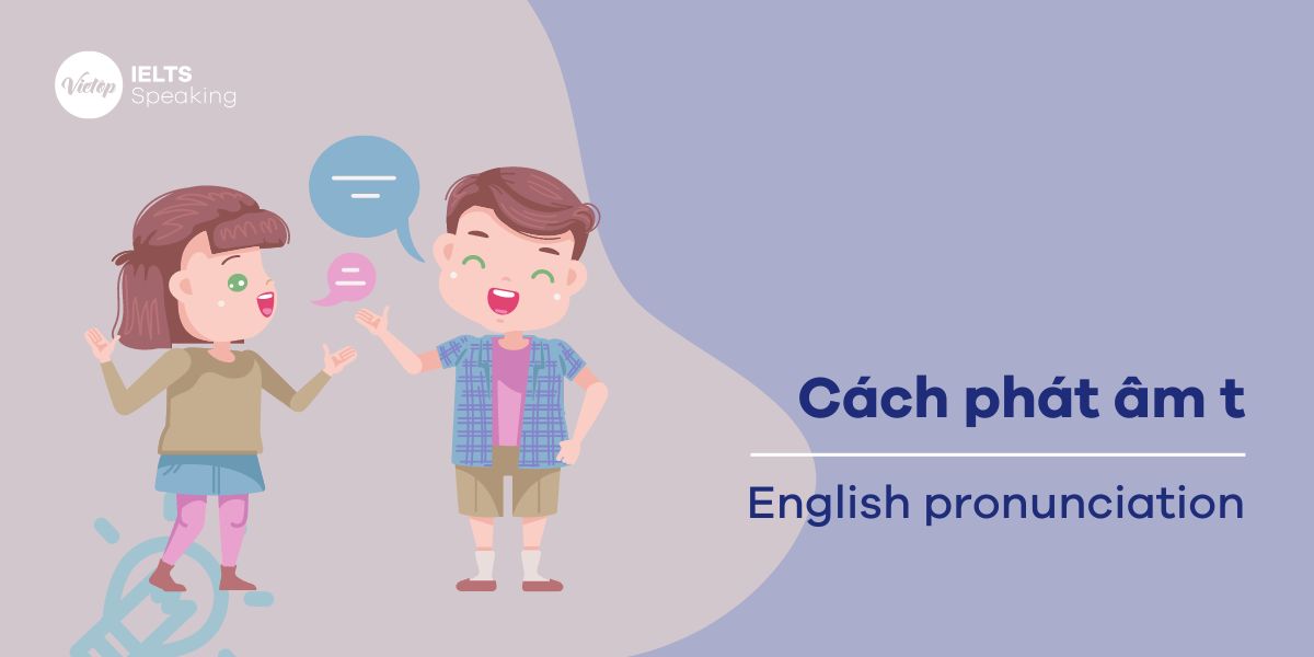 Chinh phục cách phát âm t: Hướng dẫn chi tiết và bài tập thực hành