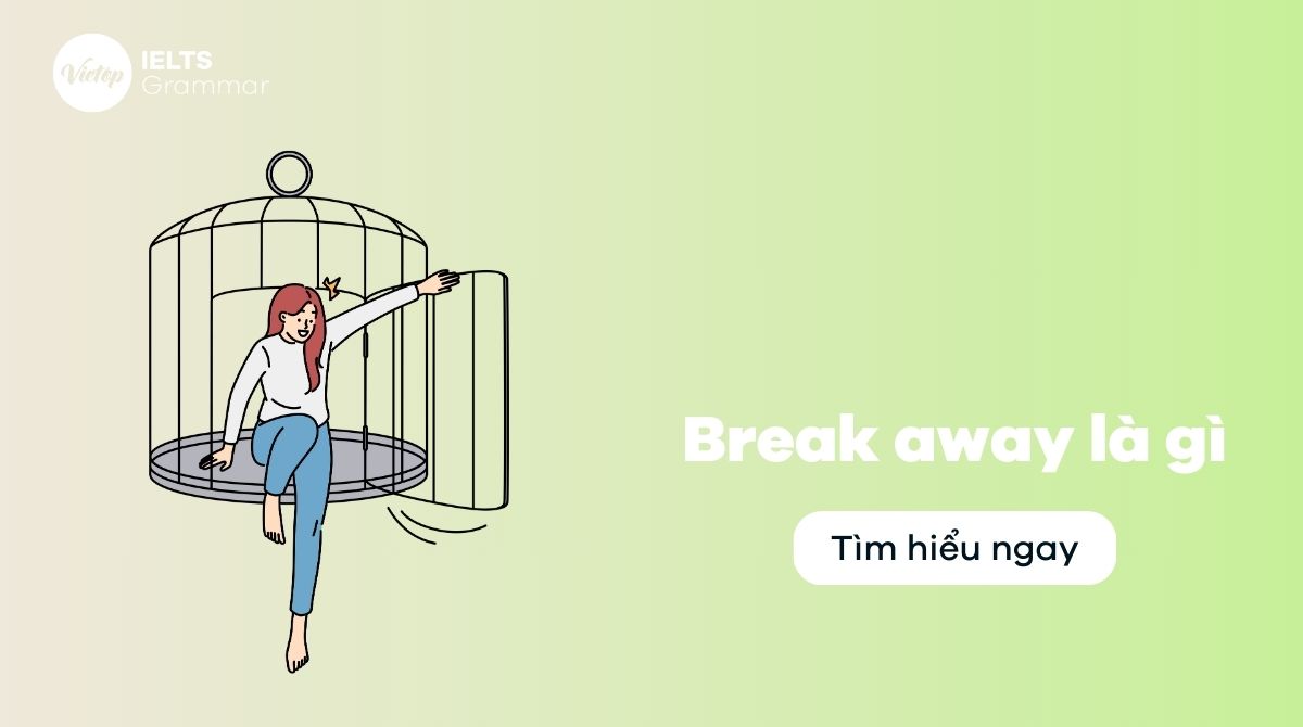 Break away là gì? Từ đồng nghĩa, trái nghĩa với break away trong tiếng Anh