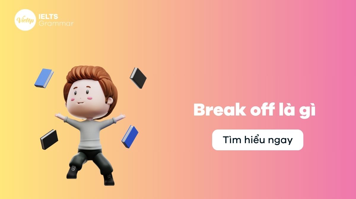 Break off là gì? Tìm hiểu ý nghĩa và cách sử dụng trong tiếng Anh