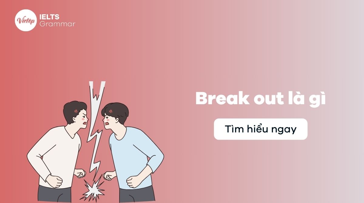 Break out là gì? Tìm hiểu ngay cách dùng break out trong 5 phút