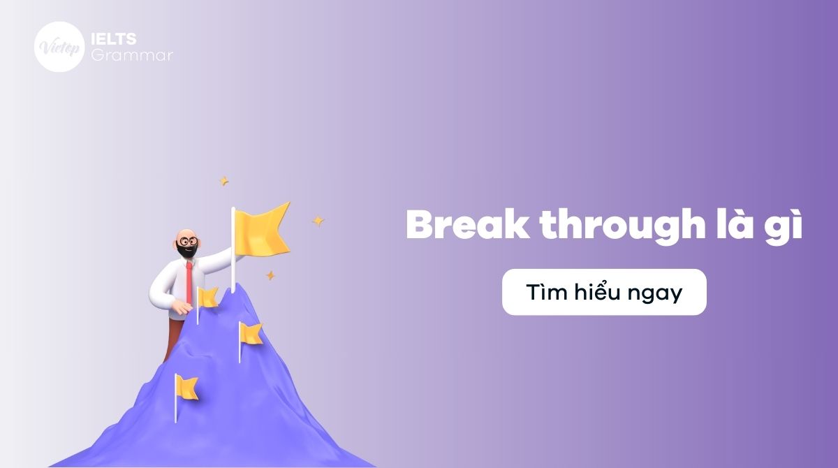 Giải đáp thắc mắc: Break through là gì? Cách dùng cấu trúc break through