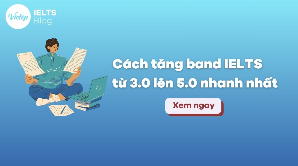 Tăng band IELTS từ 3.0 lên 5.0 nhanh nhất