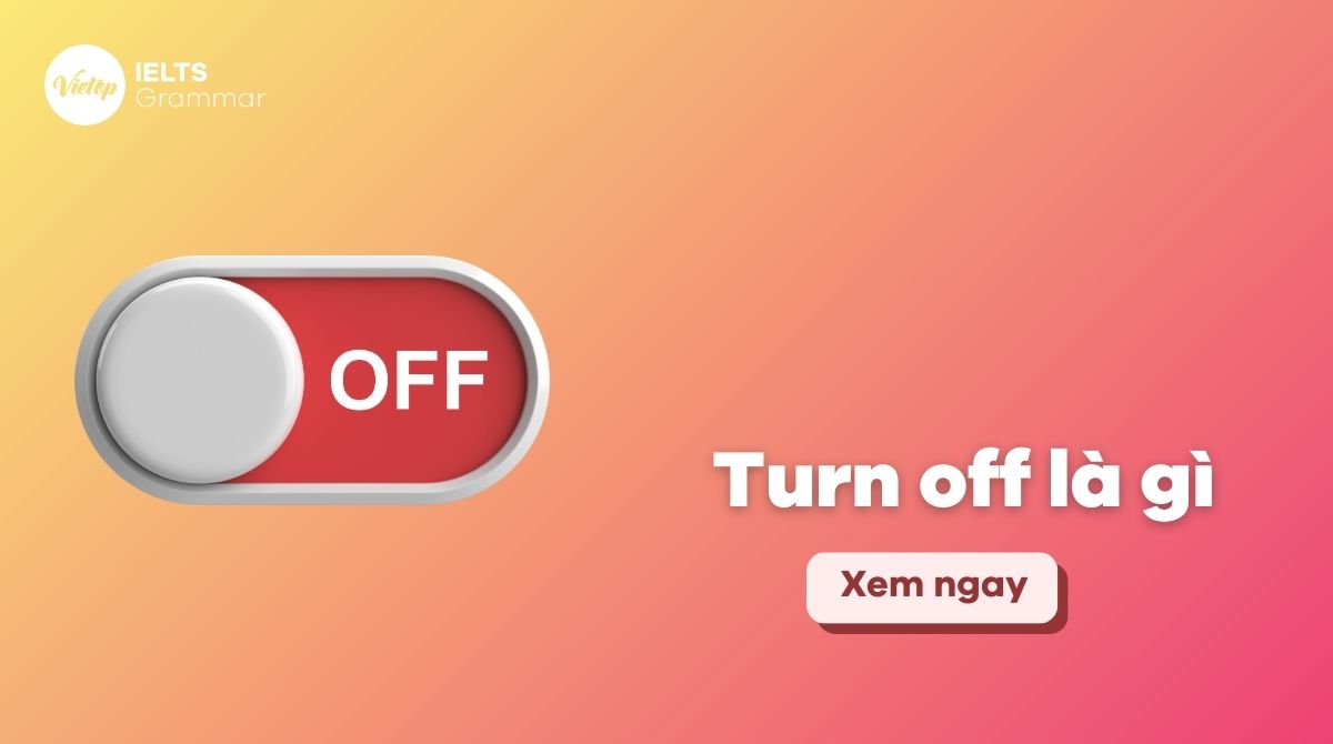 Turn off là gì? Cách dùng turn off trong tiếng Anh bạn cần biết