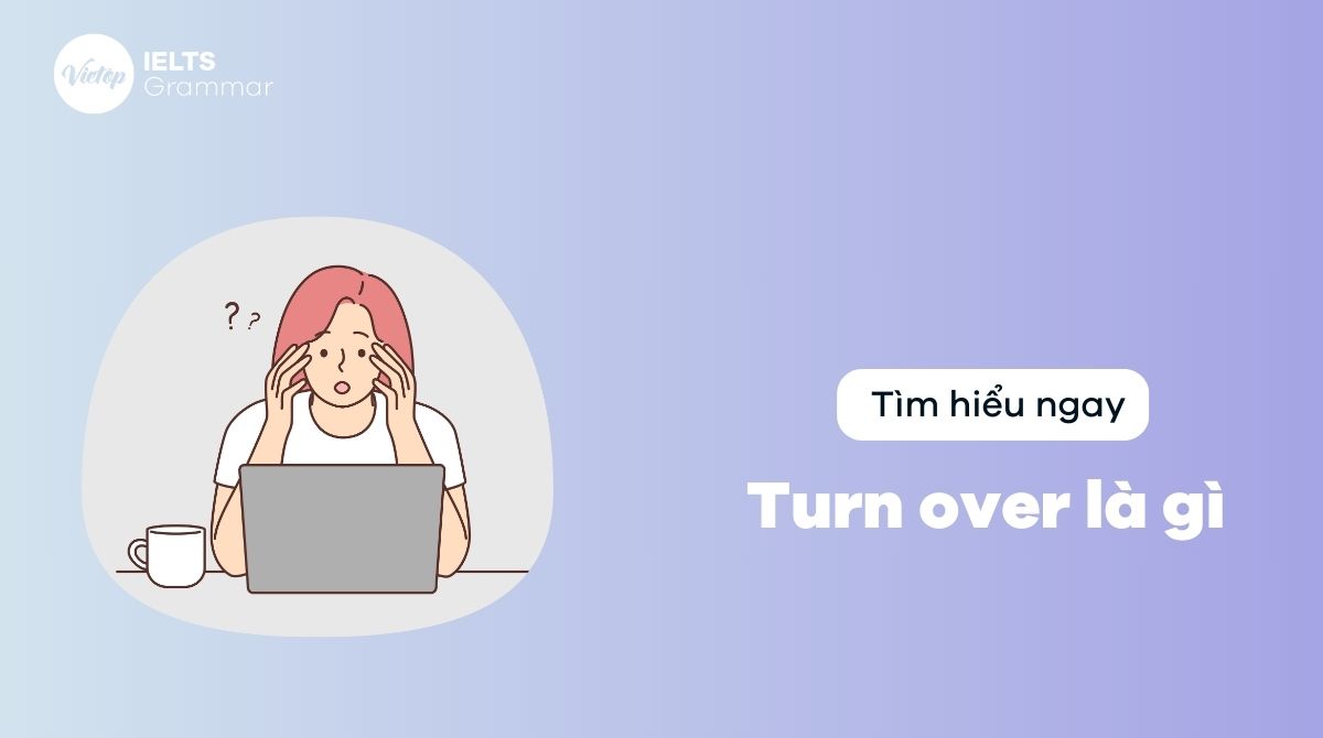 Turn over là gì? Tất tần tật cách dùng turn over trong tiếng Anh