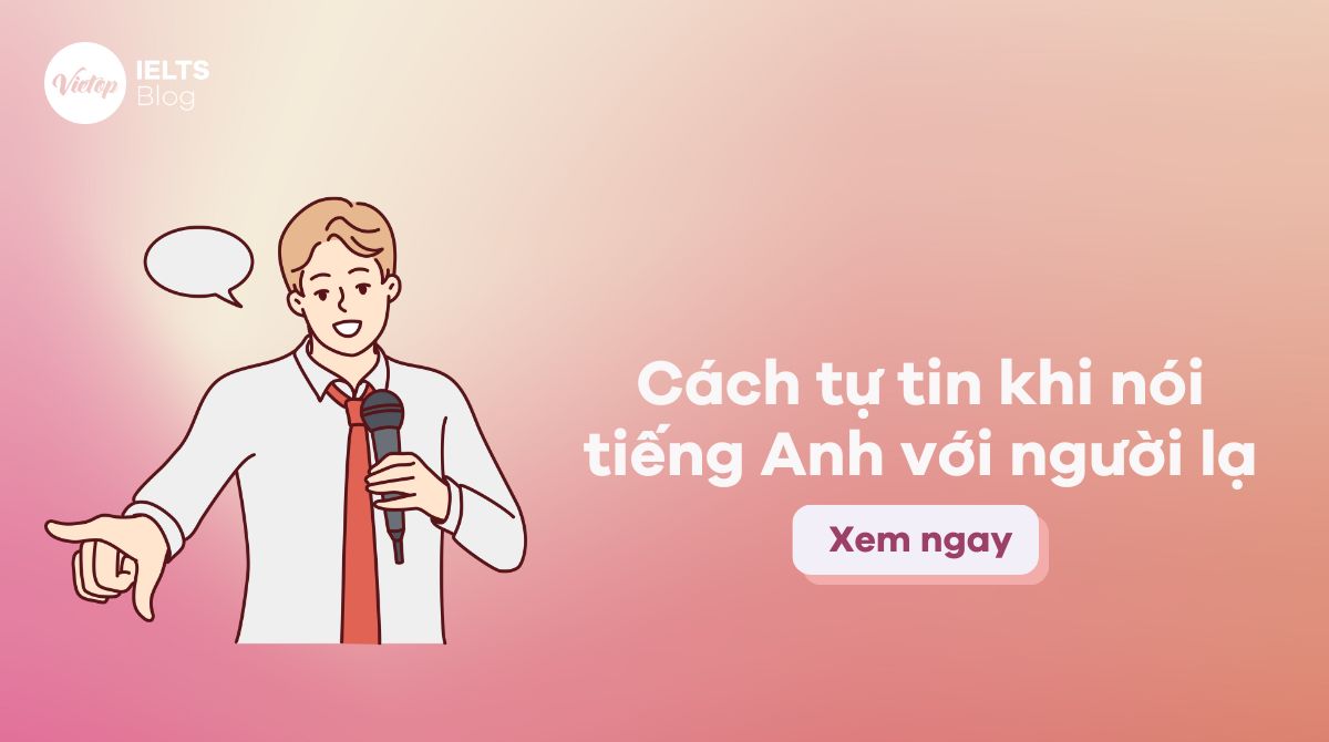 Giải đáp: Cách nào để tự tin hơn khi nói tiếng Anh với người lạ?